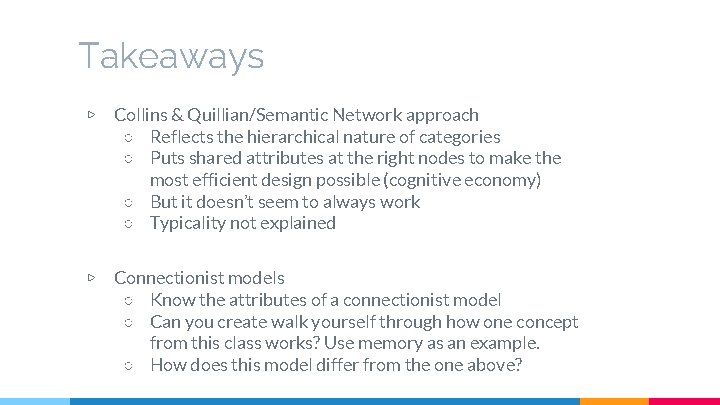 Takeaways ▷ Collins & Quillian/Semantic Network approach ○ Reflects the hierarchical nature of categories