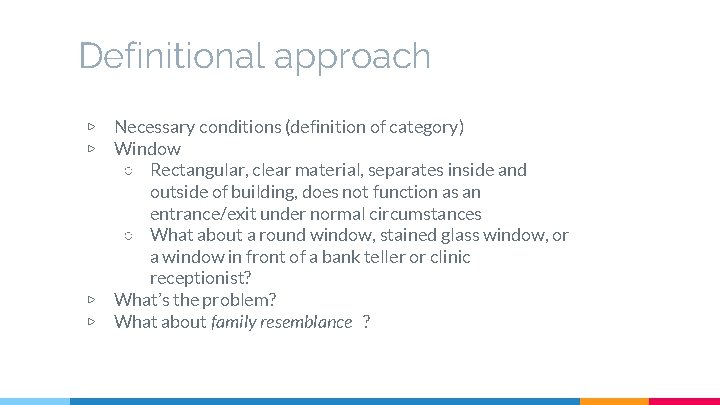 Definitional approach ▷ ▷ Necessary conditions (definition of category) Window ○ Rectangular, clear material,