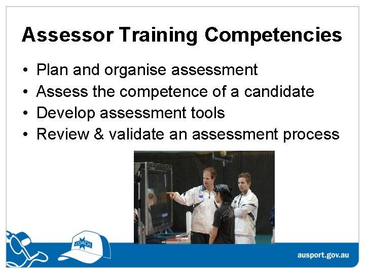 Assessor Training Competencies • • Plan and organise assessment Assess the competence of a Assessor Training Competencies • • Plan and organise assessment Assess the competence of a