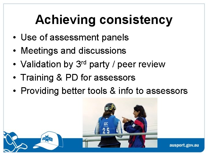 Achieving consistency • • • Use of assessment panels Meetings and discussions Validation by