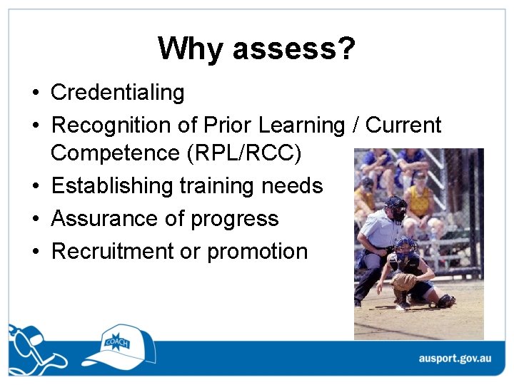 Why assess? • Credentialing • Recognition of Prior Learning / Current Competence (RPL/RCC) •