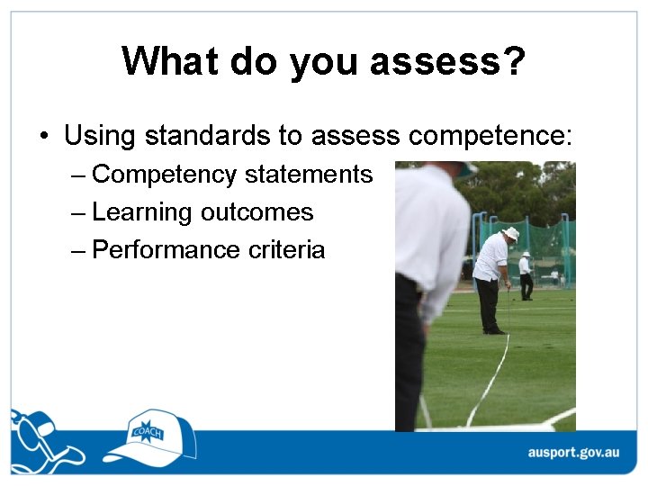 What do you assess? • Using standards to assess competence: – Competency statements –