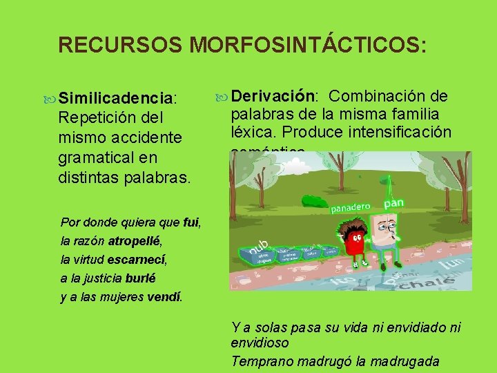 RECURSOS MORFOSINTÁCTICOS: Similicadencia: Repetición del mismo accidente gramatical en distintas palabras. Derivación: Combinación de