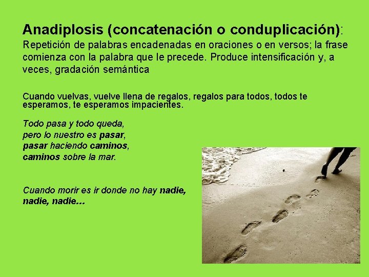 Anadiplosis (concatenación o conduplicación): Repetición de palabras encadenadas en oraciones o en versos; la