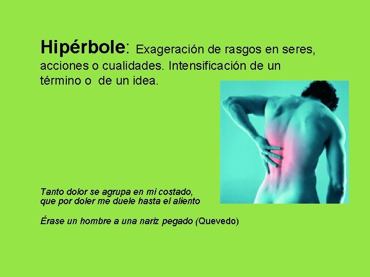 Hipérbole: Exageración de rasgos en seres, acciones o cualidades. Intensificación de un término o Hipérbole: Exageración de rasgos en seres, acciones o cualidades. Intensificación de un término o