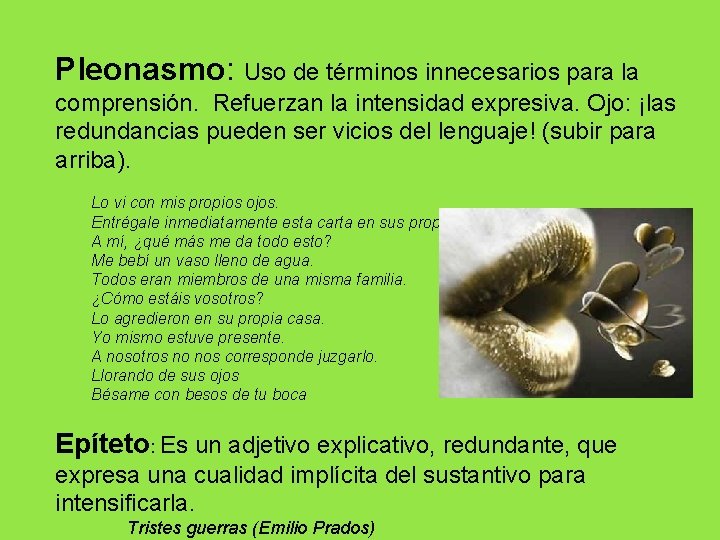 Pleonasmo: Uso de términos innecesarios para la comprensión. Refuerzan la intensidad expresiva. Ojo: ¡las