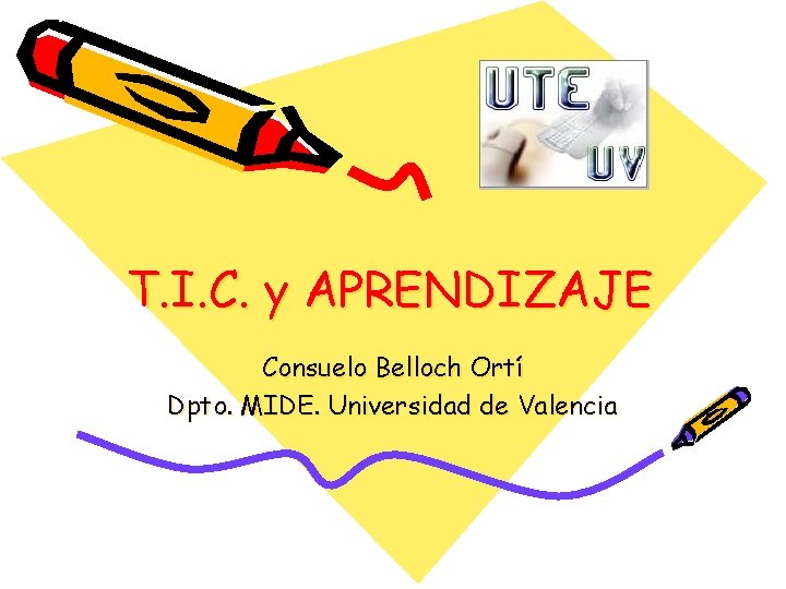 T. I. C. y APRENDIZAJE Consuelo Belloch Ortí Dpto. MIDE. Universidad de Valencia 