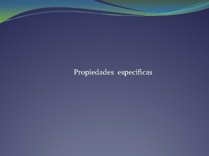 Propiedades especificas Propiedades especificas