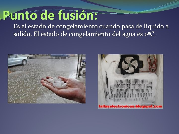 Punto de fusión: Es el estado de congelamiento cuando pasa de líquido a sólido. Punto de fusión: Es el estado de congelamiento cuando pasa de líquido a sólido.