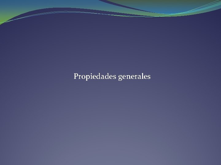 Propiedades generales Propiedades generales