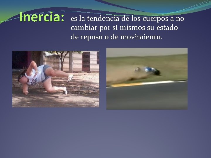 Inercia: es la tendencia de los cuerpos a no cambiar por sí mismos su Inercia: es la tendencia de los cuerpos a no cambiar por sí mismos su