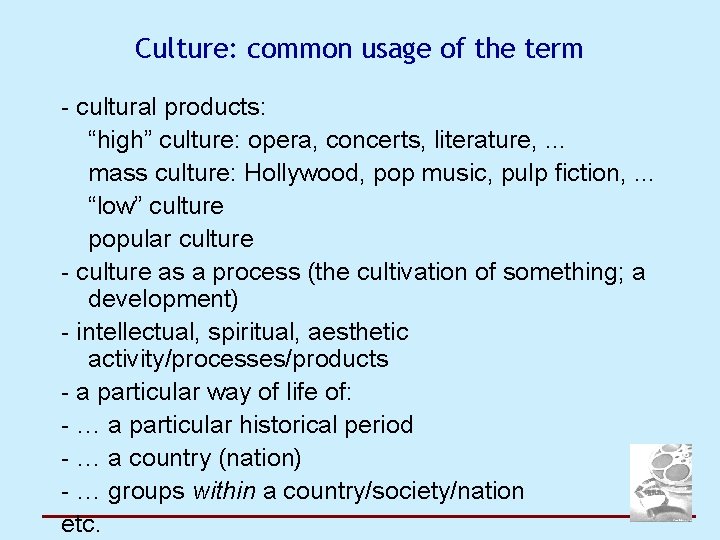 Culture: common usage of the term - cultural products: “high” culture: opera, concerts, literature,