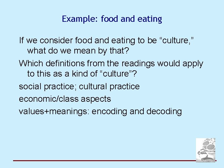 Example: food and eating If we consider food and eating to be “culture, ”