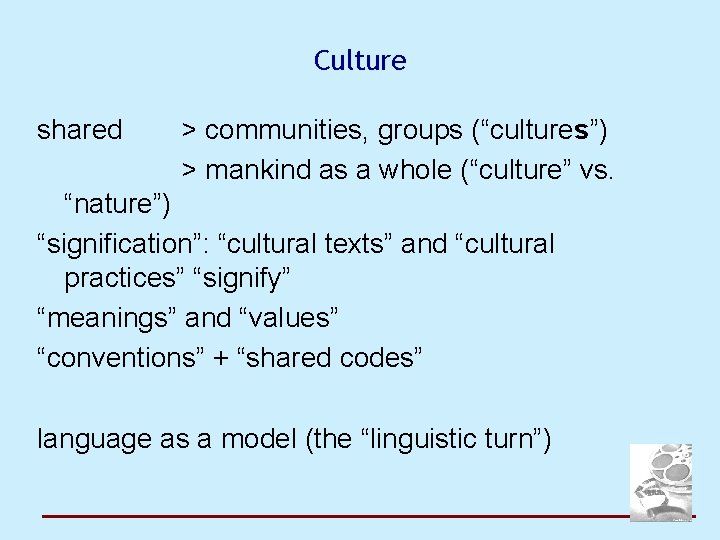 Culture shared > communities, groups (“cultures”) > mankind as a whole (“culture” vs. “nature”)