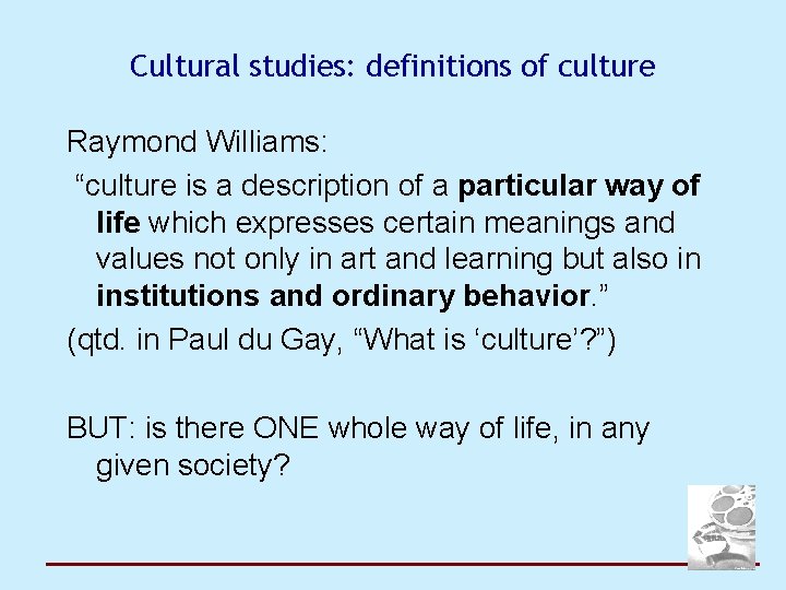 Cultural studies: definitions of culture Raymond Williams: “culture is a description of a particular