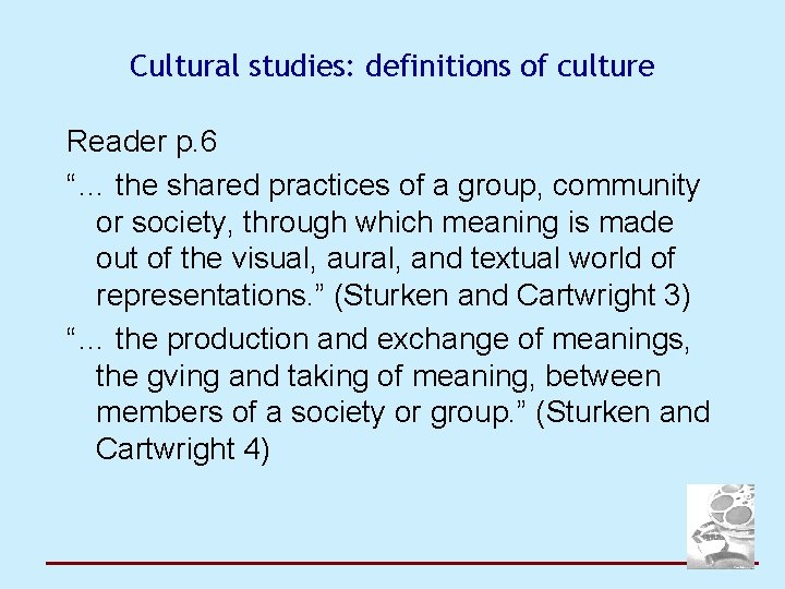 Cultural studies: definitions of culture Reader p. 6 “… the shared practices of a