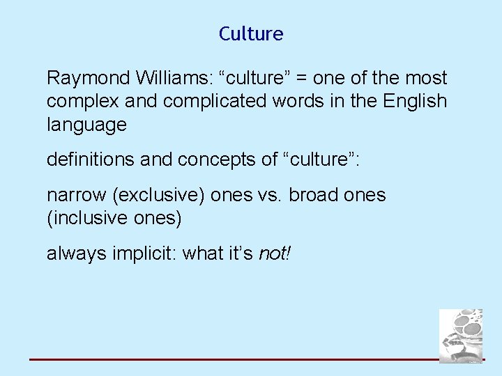 Culture Raymond Williams: “culture” = one of the most complex and complicated words in