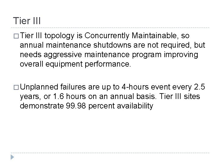 Tier III � Tier III topology is Concurrently Maintainable, so annual maintenance shutdowns are