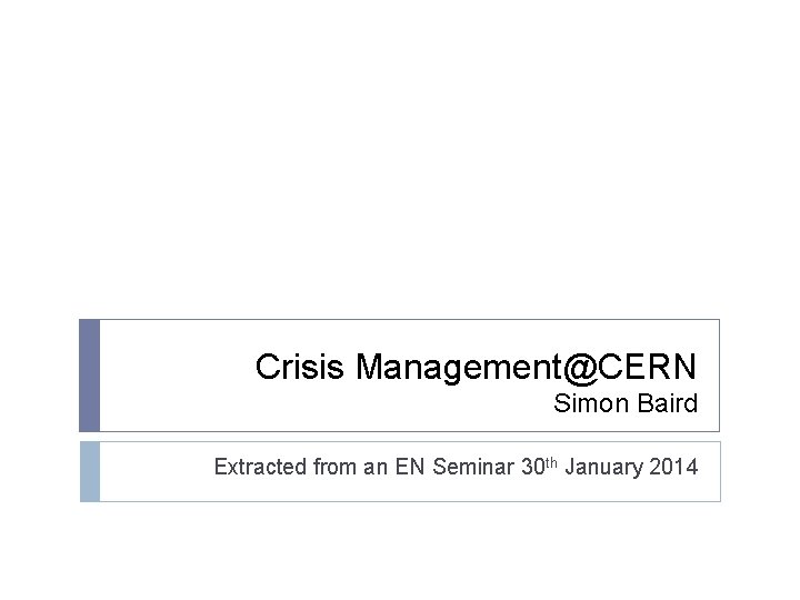 Crisis Management@CERN Simon Baird Extracted from an EN Seminar 30 th January 2014 