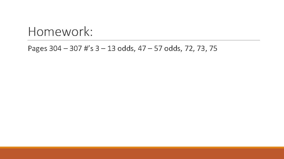 Homework: Pages 304 – 307 #’s 3 – 13 odds, 47 – 57 odds,