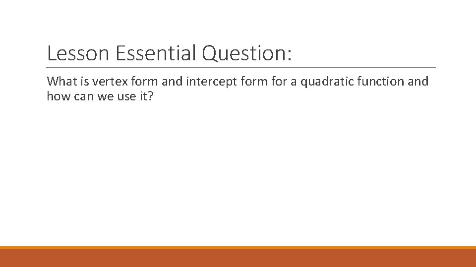 Lesson Essential Question: What is vertex form and intercept form for a quadratic function