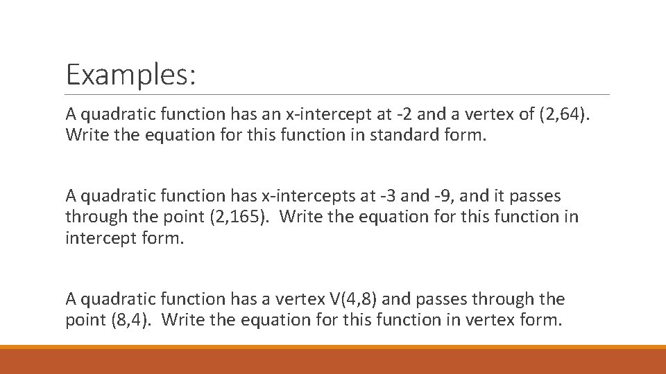 Examples: A quadratic function has an x-intercept at -2 and a vertex of (2,