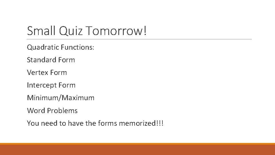 Small Quiz Tomorrow! Quadratic Functions: Standard Form Vertex Form Intercept Form Minimum/Maximum Word Problems