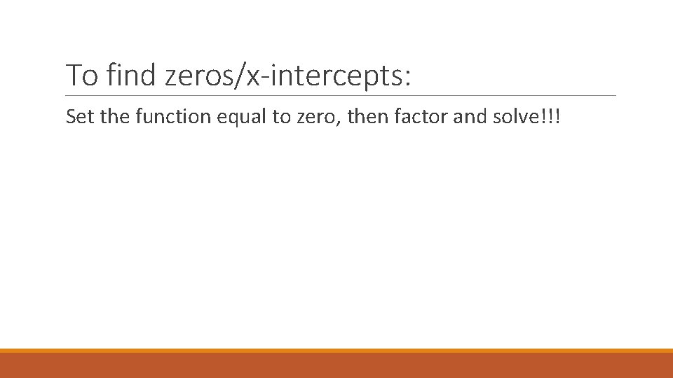 To find zeros/x-intercepts: Set the function equal to zero, then factor and solve!!! 