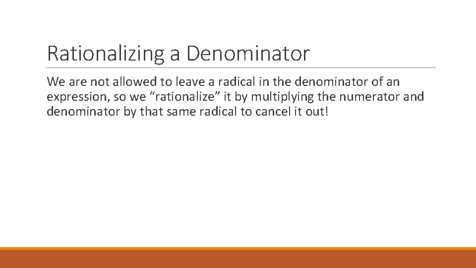 Rationalizing a Denominator We are not allowed to leave a radical in the denominator