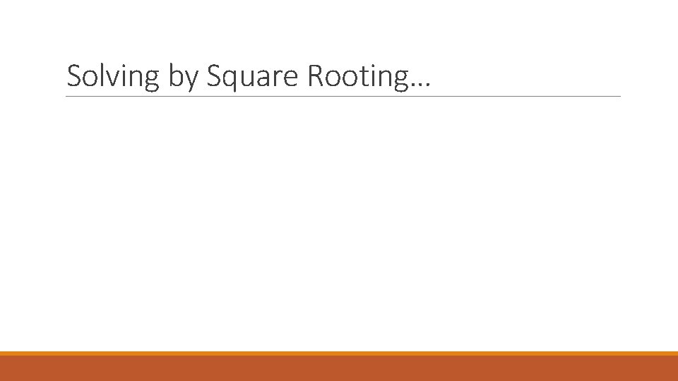 Solving by Square Rooting… 