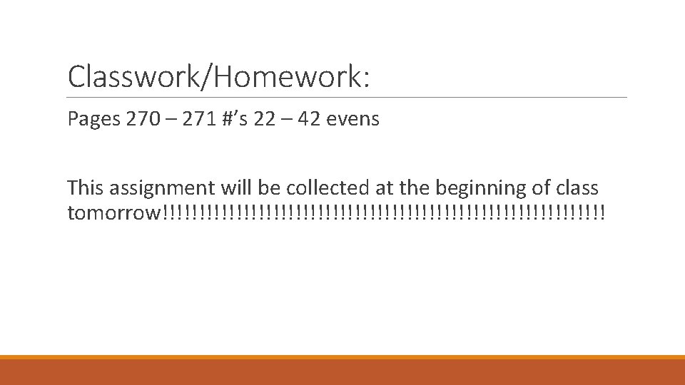 Classwork/Homework: Pages 270 – 271 #’s 22 – 42 evens This assignment will be