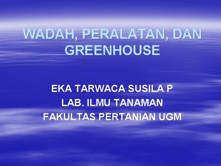 WADAH, PERALATAN, DAN GREENHOUSE EKA TARWACA SUSILA P LAB. ILMU TANAMAN FAKULTAS PERTANIAN UGM