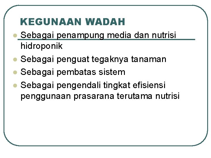 KEGUNAAN WADAH l l Sebagai penampung media dan nutrisi hidroponik Sebagai penguat tegaknya tanaman