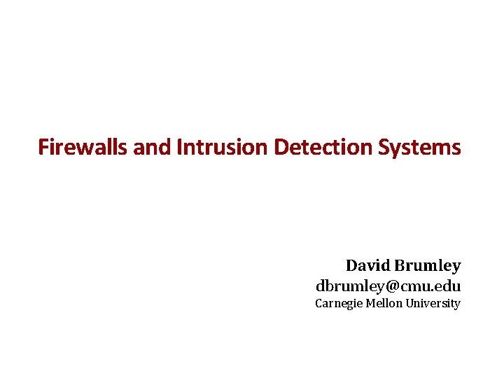 Firewalls and Intrusion Detection Systems David Brumley dbrumley@cmu. edu Carnegie Mellon University 