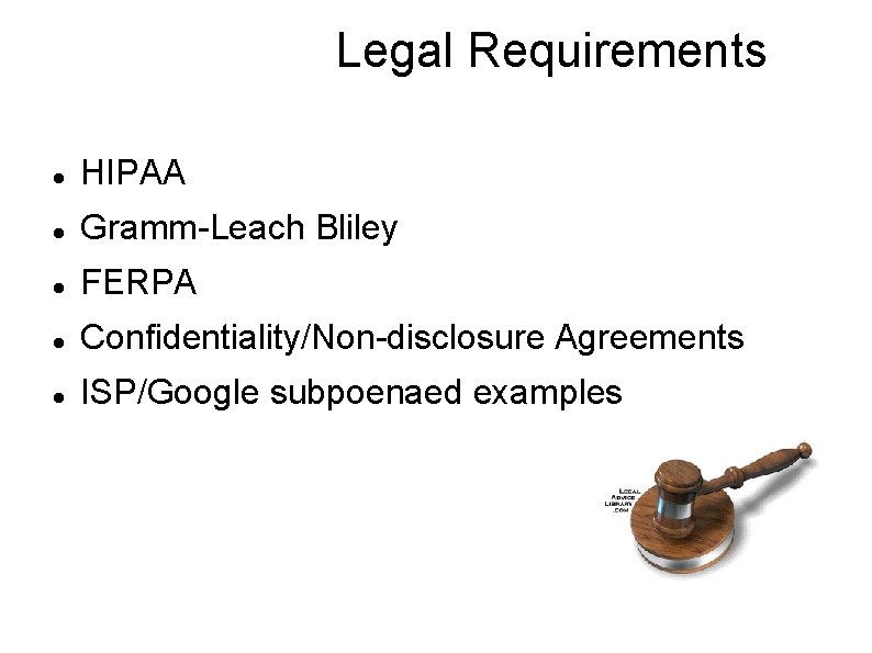 Legal Requirements HIPAA Gramm-Leach Bliley FERPA Confidentiality/Non-disclosure Agreements ISP/Google subpoenaed examples 