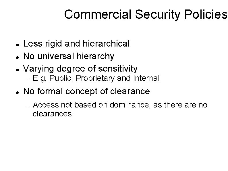 Commercial Security Policies Less rigid and hierarchical No universal hierarchy Varying degree of sensitivity
