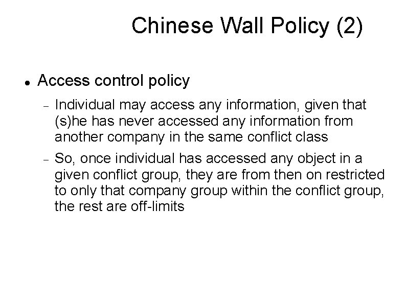 Chinese Wall Policy (2) Access control policy Individual may access any information, given that