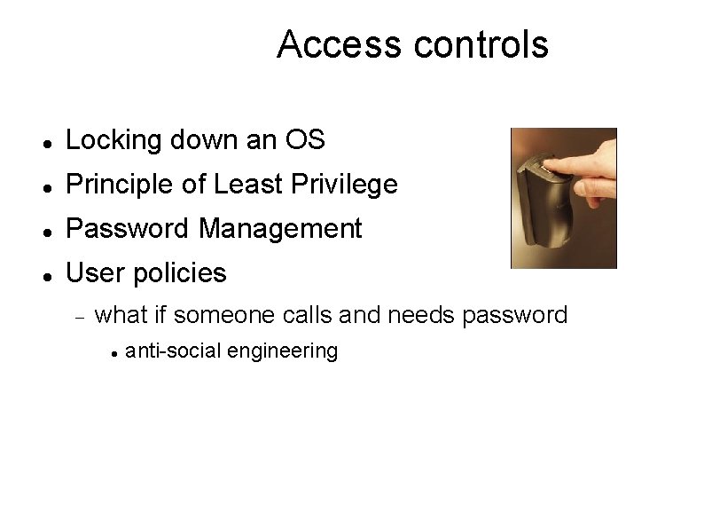 Access controls Locking down an OS Principle of Least Privilege Password Management User policies