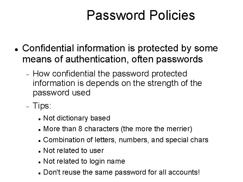 Password Policies Confidential information is protected by some means of authentication, often passwords How