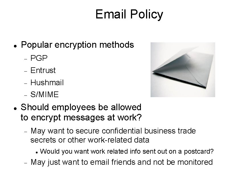 Email Policy Popular encryption methods PGP Entrust Hushmail S/MIME Should employees be allowed to