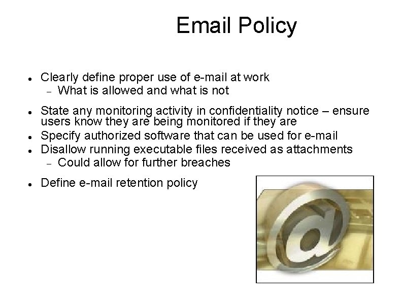 Email Policy Clearly define proper use of e-mail at work What is allowed and