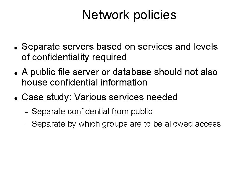 Network policies Separate servers based on services and levels of confidentiality required A public
