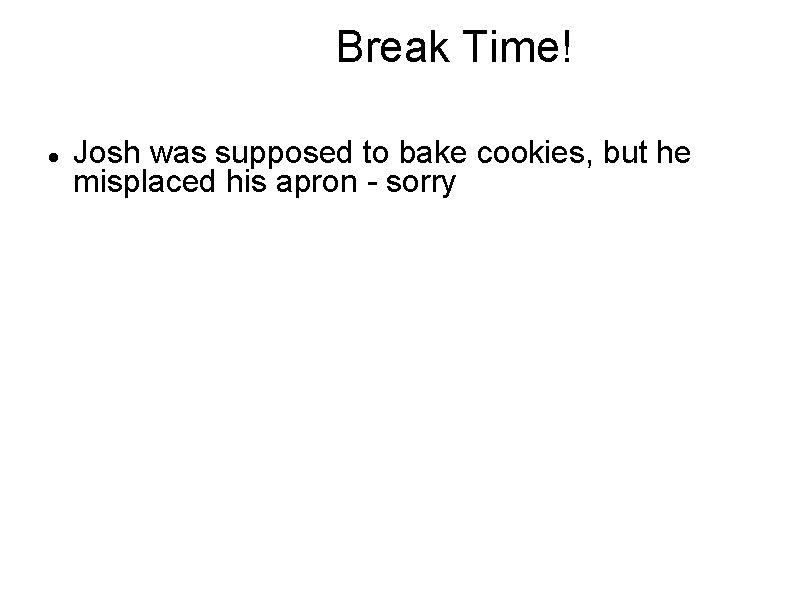 Break Time! Josh was supposed to bake cookies, but he misplaced his apron -