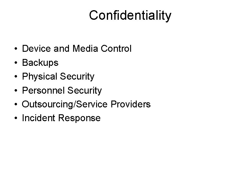 Confidentiality • • • Device and Media Control Backups Physical Security Personnel Security Outsourcing/Service