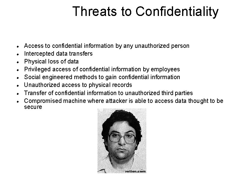 Threats to Confidentiality Access to confidential information by any unauthorized person Intercepted data transfers