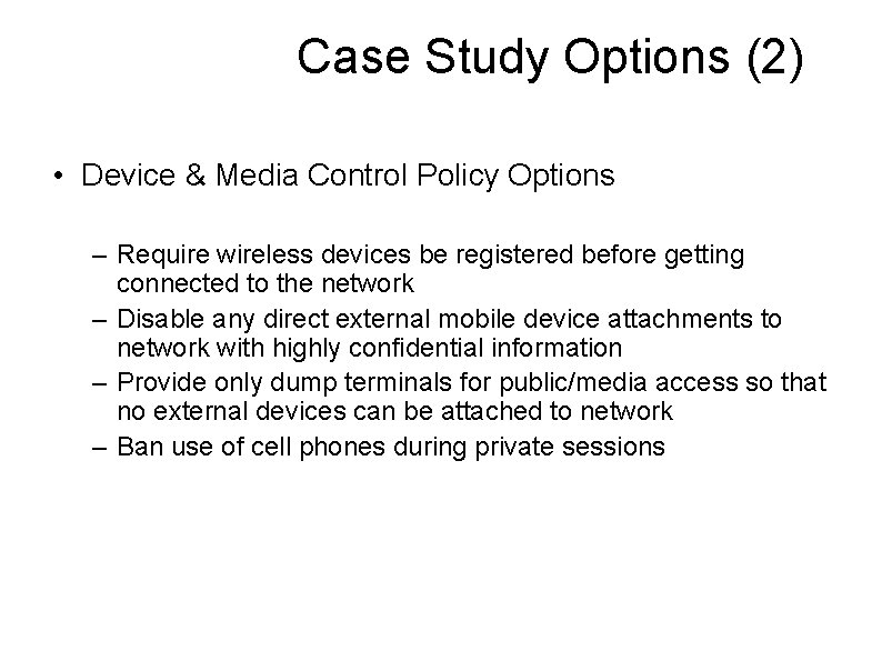 Case Study Options (2) • Device & Media Control Policy Options – Require wireless