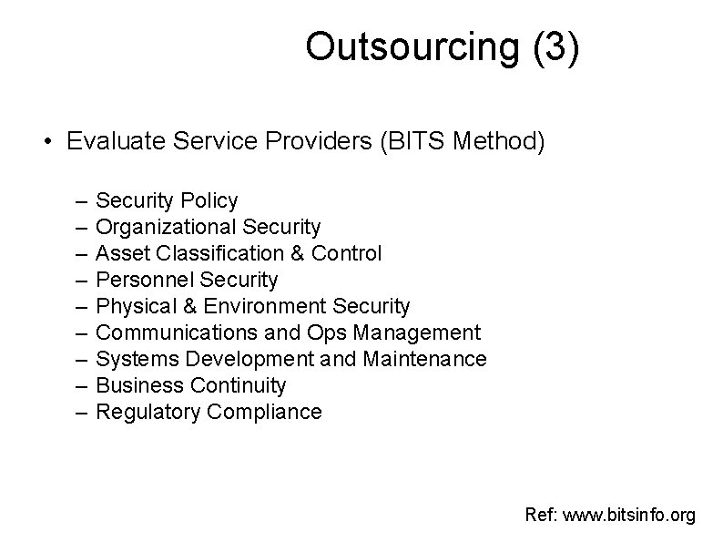 Outsourcing (3) • Evaluate Service Providers (BITS Method) – – – – – Security