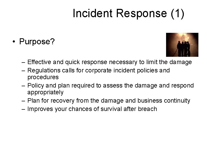 Incident Response (1) • Purpose? – Effective and quick response necessary to limit the