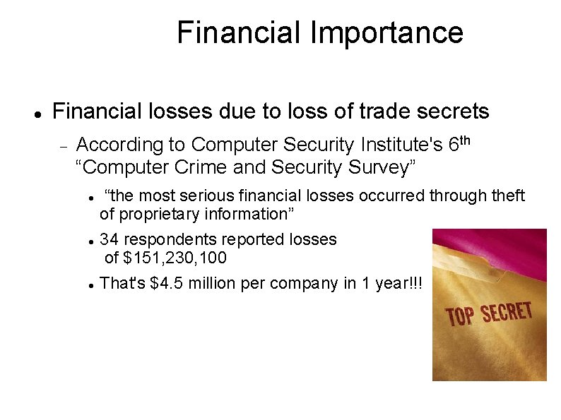 Financial Importance Financial losses due to loss of trade secrets According to Computer Security