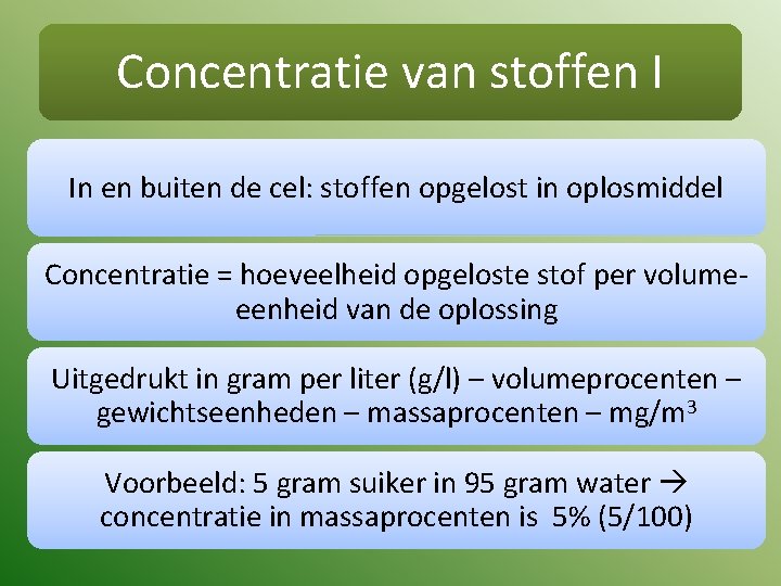 Concentratie van stoffen I In en buiten de cel: stoffen opgelost in oplosmiddel Concentratie